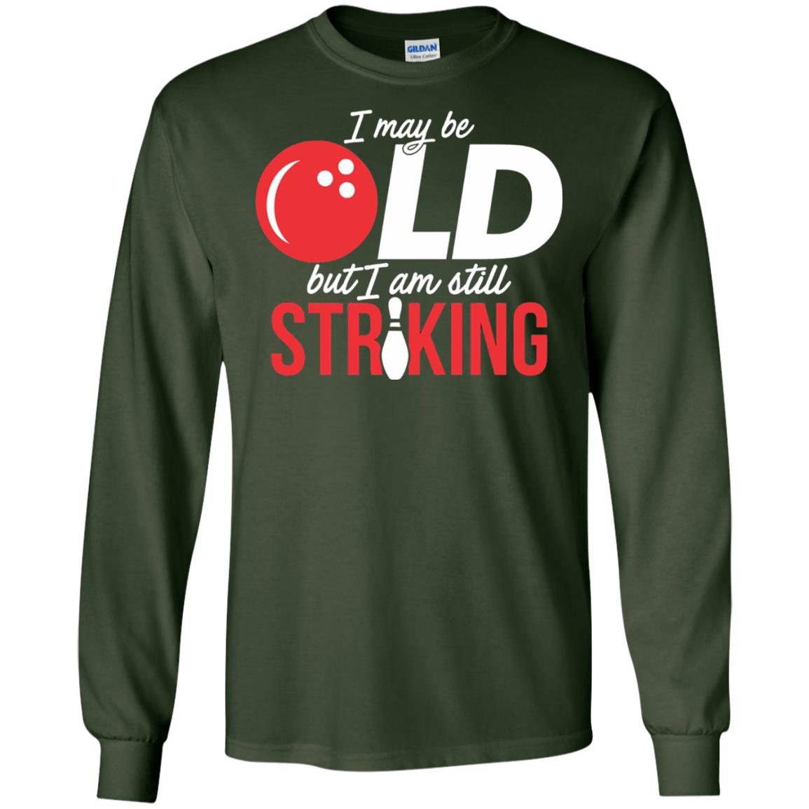 Funny Bowling T-shirt I May Be Old But I_m Still Striking Forest Green