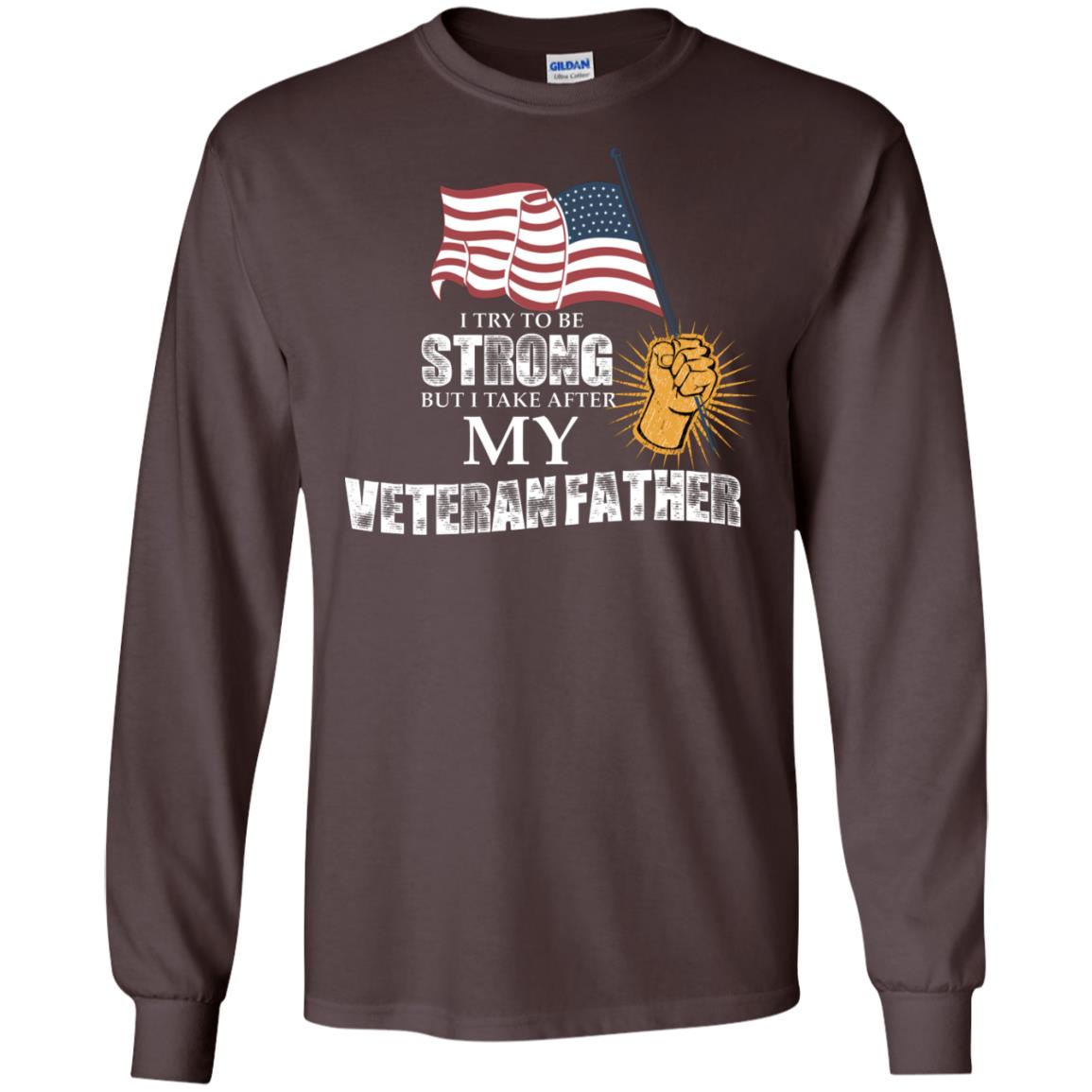 I Try To Be Strong But I Take After My Veteran Father Gift Shirt For Son Or Daughter Dark Chocolate