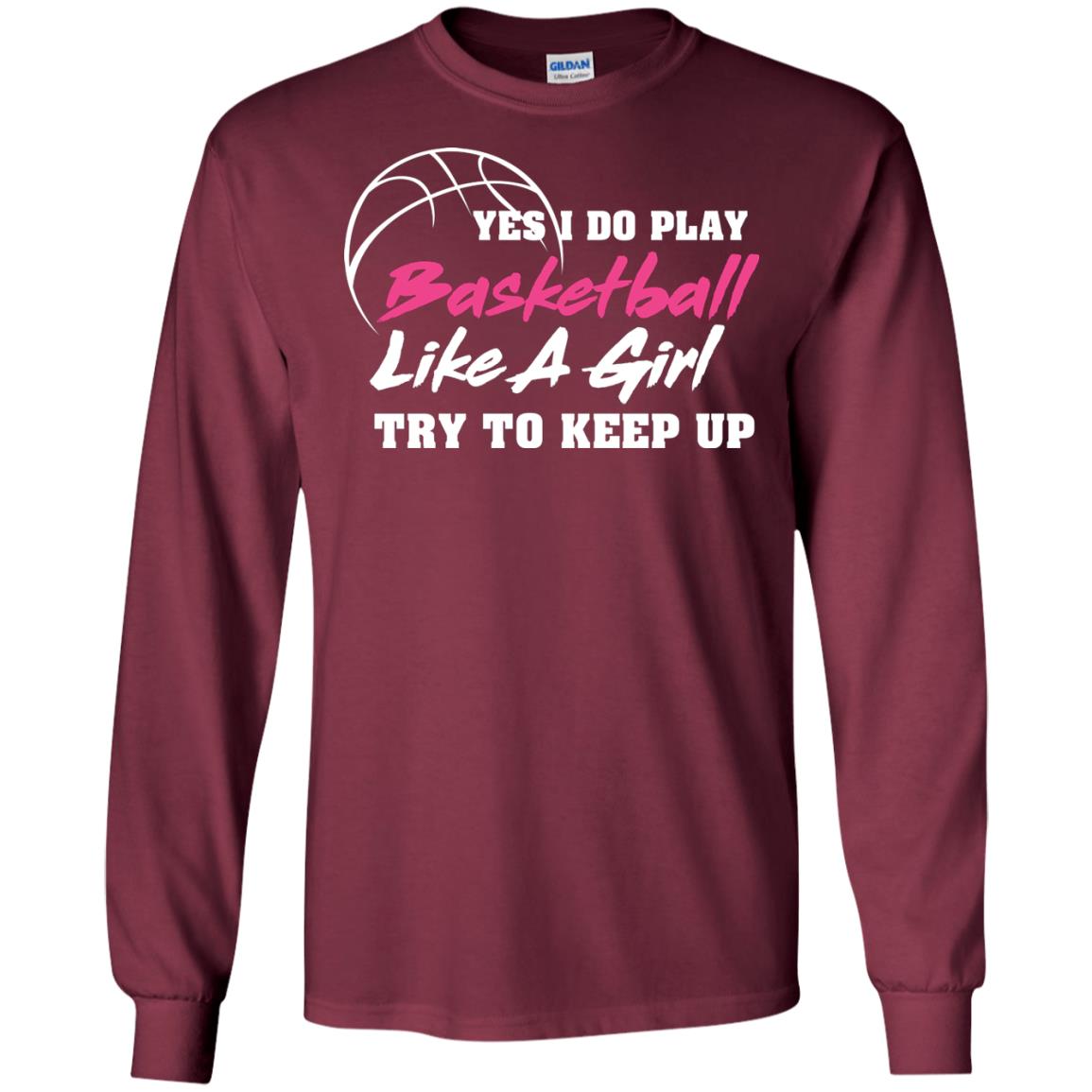 Basketball Lover T-shirt Yes I Do Play Basketball Like A Girl Try To Keep Up Maroon