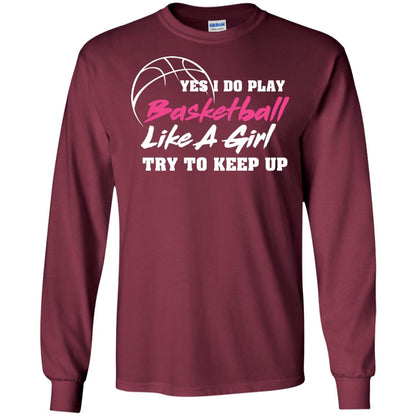 Basketball Lover T-shirt Yes I Do Play Basketball Like A Girl Try To Keep Up Maroon