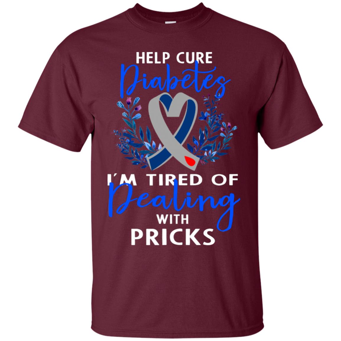 Help Cure Diabetes I'm Tired Of Dealing With Pricks Gift Shirt Maroon