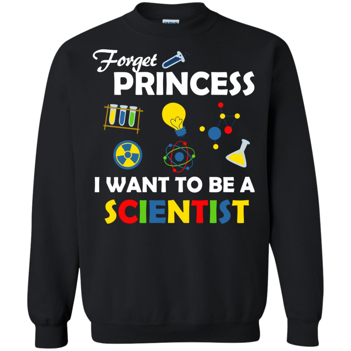 Forget Princess I Want To Be A ScientistG180 Gildan Crewneck Pullover Sweatshirt 8 oz.