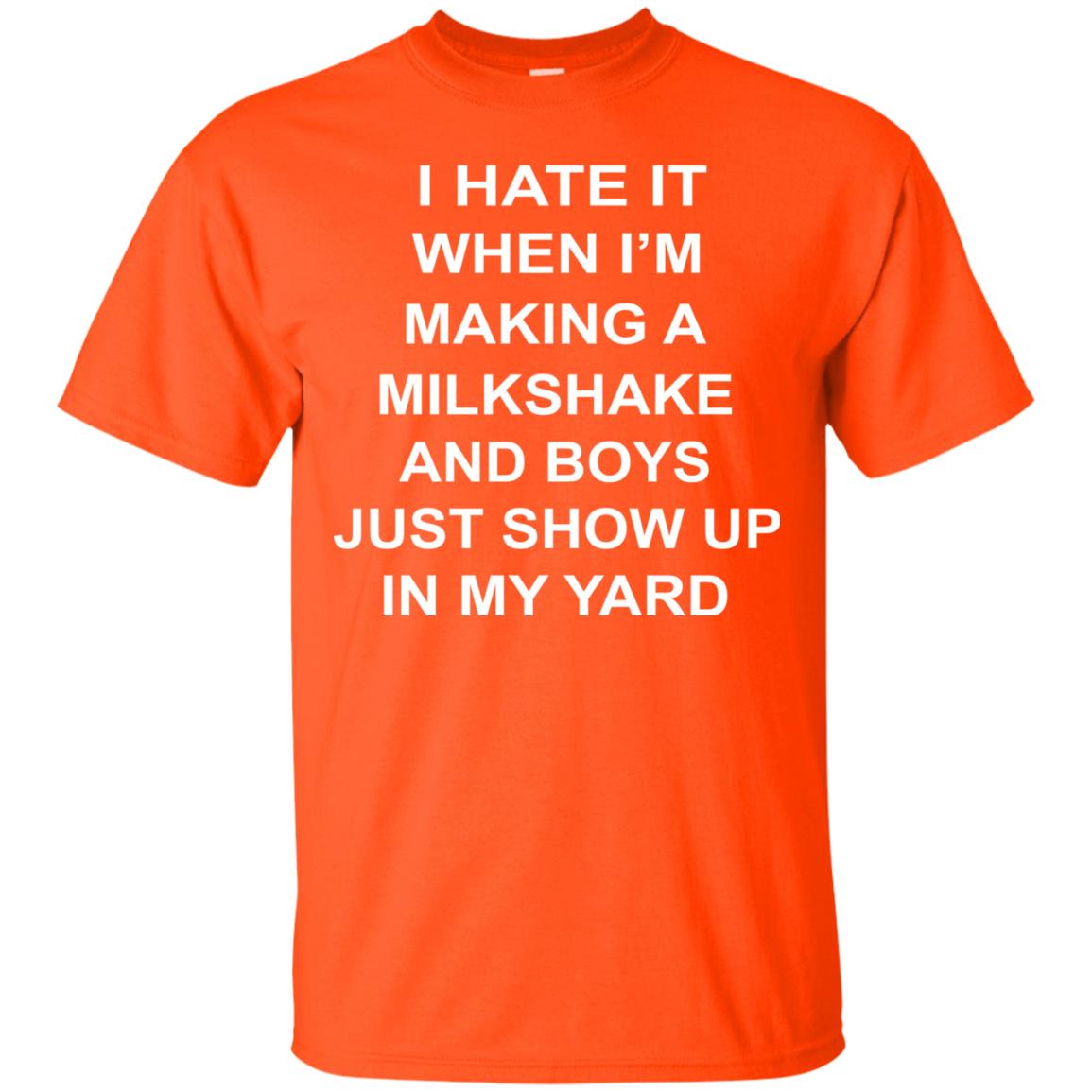 I Hate It When Im Making A Milkshake And Boys Just Show Up In My Yard Orange