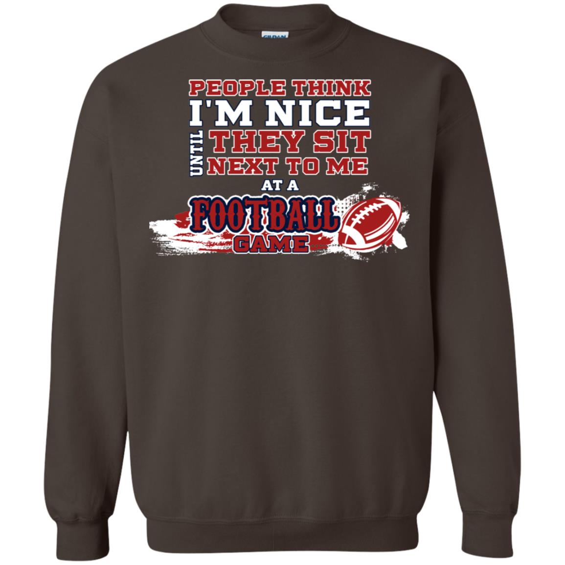 People Think I'm Nice Until They Sit Next To Me At A Football Game Shirt For Mens Or Womens Dark Chocolate