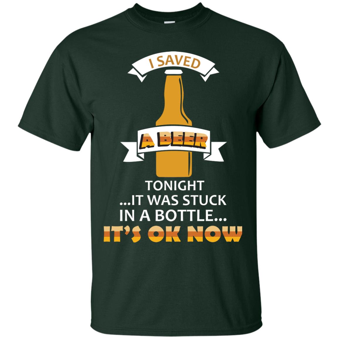 I Saved A Beer Tonight It Was Stuck In A Bottle It_s Ok Now Beer Shirt Forest
