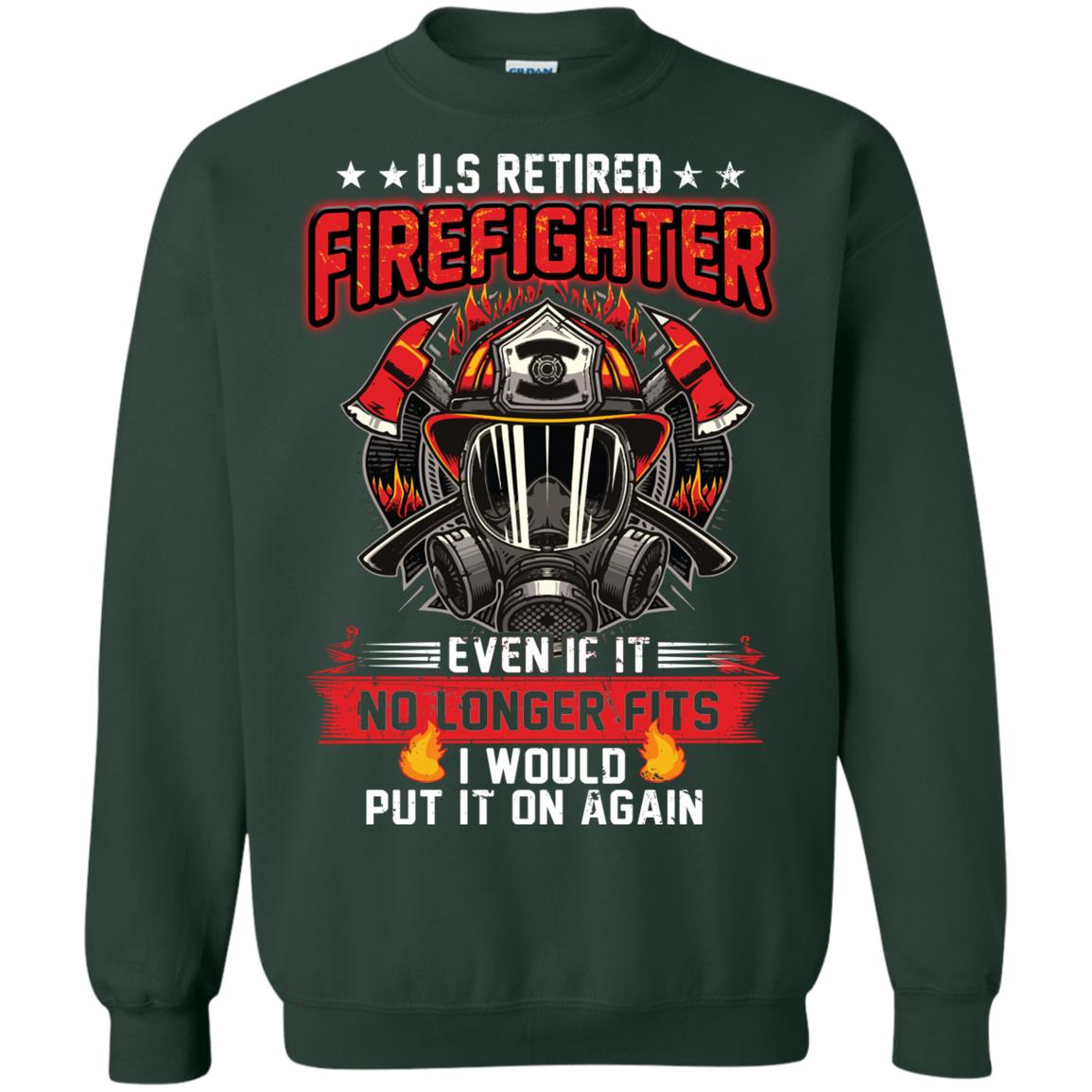 U.s Retired Firefighter Even If It No Longer Fits I Would Put It On Again Shirt Forest Green