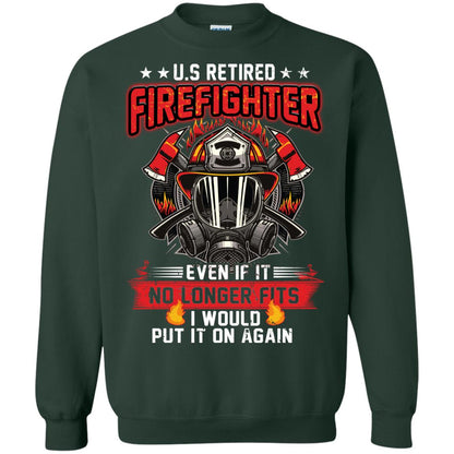 U.s Retired Firefighter Even If It No Longer Fits I Would Put It On Again Shirt Forest Green