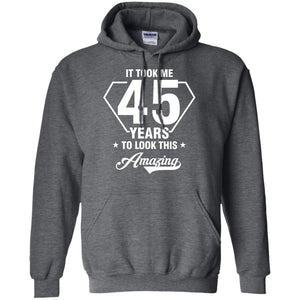 It Took Me 45 Years To Look This Amazing 45th Birthday ShirtG185 Gildan Pullover Hoodie 8 oz.