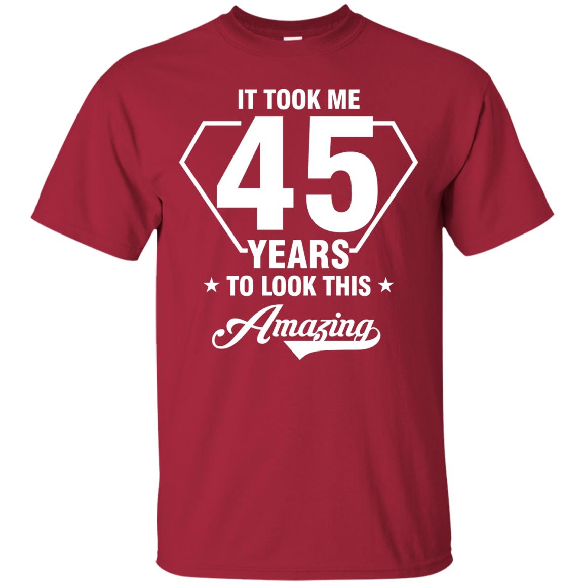 It Took Me 45 Years To Look This Amazing 45th Birthday Shirt Cardinal