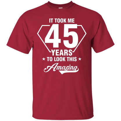 It Took Me 45 Years To Look This Amazing 45th Birthday Shirt Cardinal