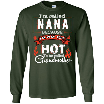 I'm Called Nana Because I'm Way Too Hot To Be Called Grandmother Shirt Forest Green