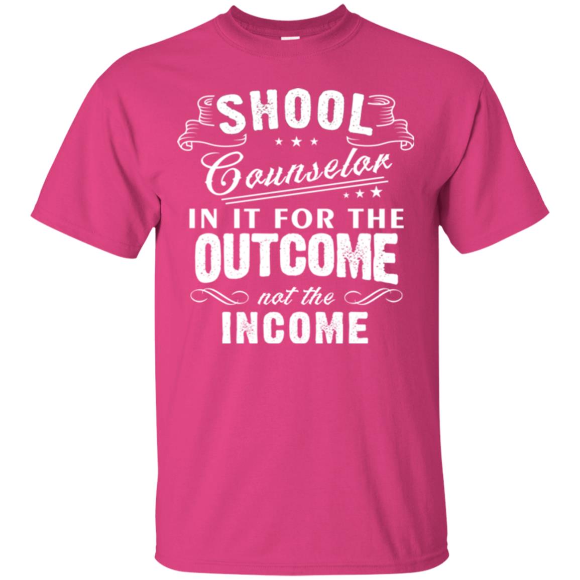 School Counselor T-shirt In It For The Outcome Not The Income Heliconia