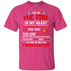 He Is The Fire In My Heart The Superhero In My Life The One I Will Always Love The One Who Protects Me At Night The One Who Will Always Be There He Is My One And Only He Is My FirefighterG200 Gildan Ultra Cotton T-Shirt