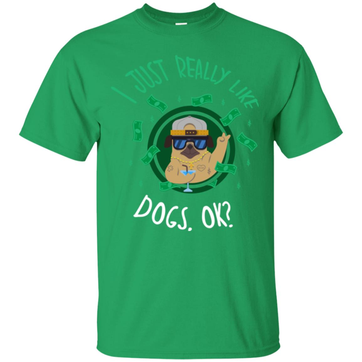 Dog Lover T-shirt I Just Really Like Dogs, Ok Irish Green