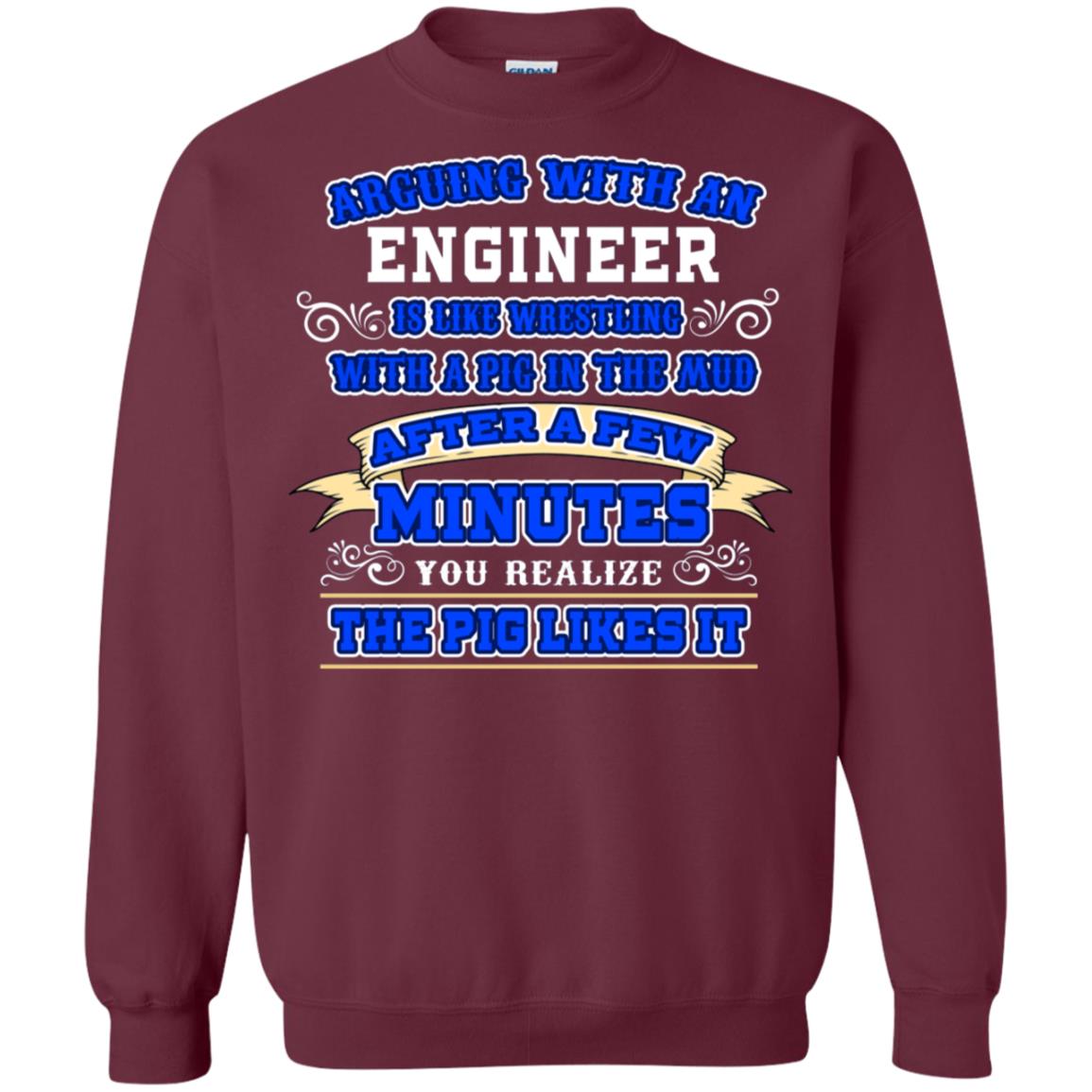 Arguing With An Engineer Is Like Westling With The Pig In The Mud After Ia Few Minute You Realize The Pig Likes It Maroon