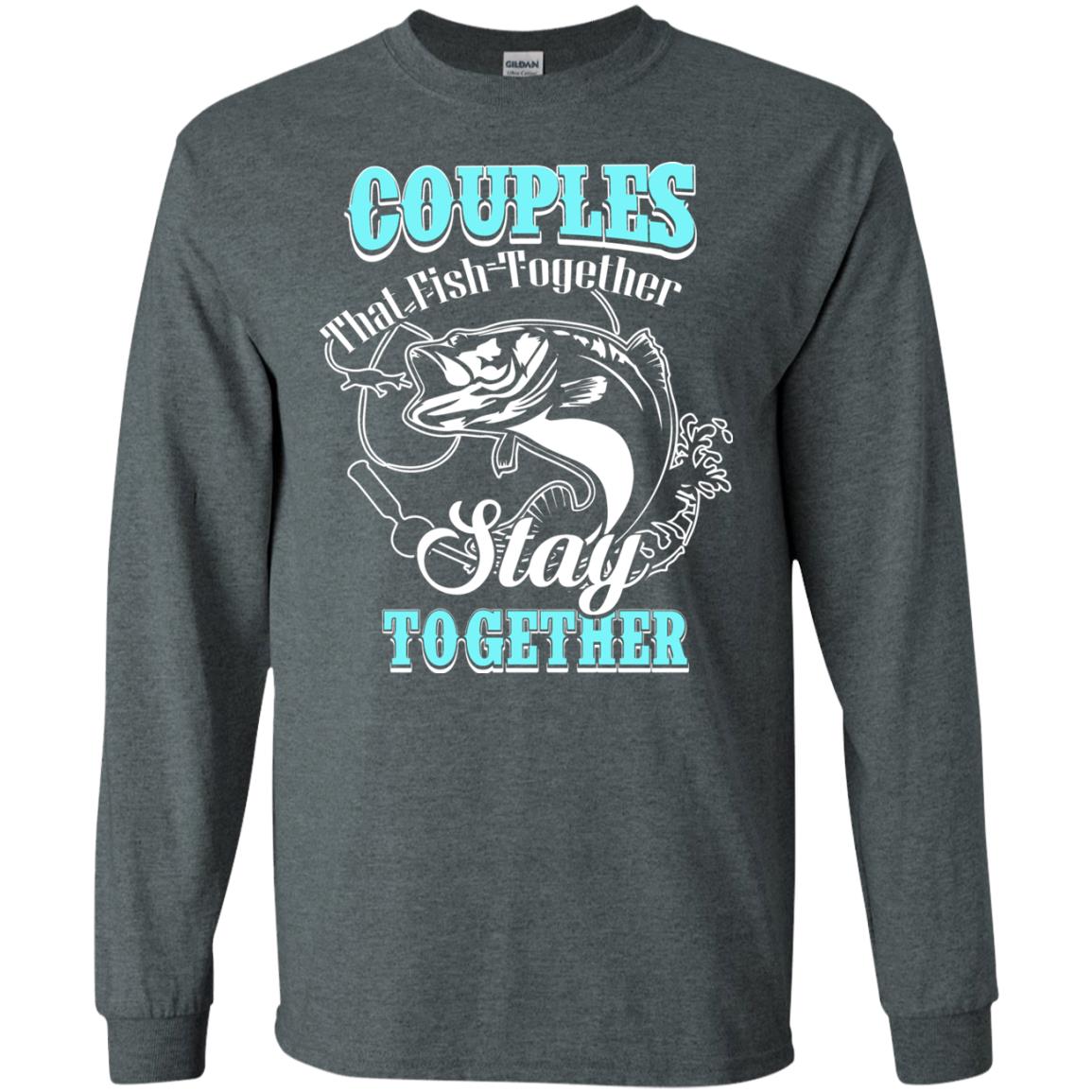 Couples That Fish Together Stay Together Fisherman T-shirt Dark Heather