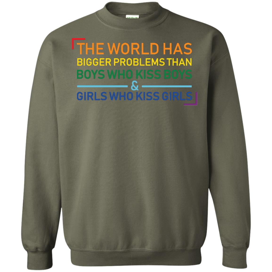 The World Has Bigger Problems Than Boys Who Kiss Boys Girls Who Kiss Girls Shirt Military Green