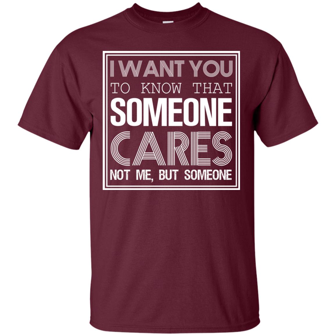 I Want You To Know That Someone Cares Not Me But Someone Maroon
