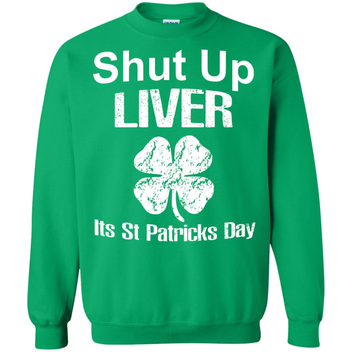 Shut Up Liver Saint Patrick_s Day T-shirt Irish Green