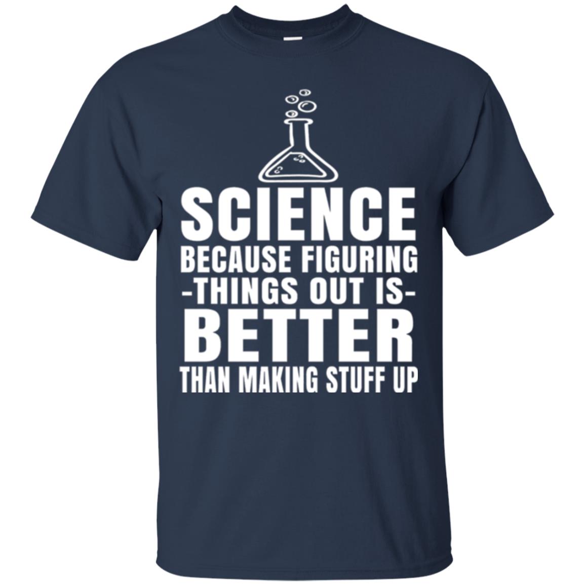 Science T-shirt Because Figuring Thing Out Is Better Than Making Stuff Up Navy