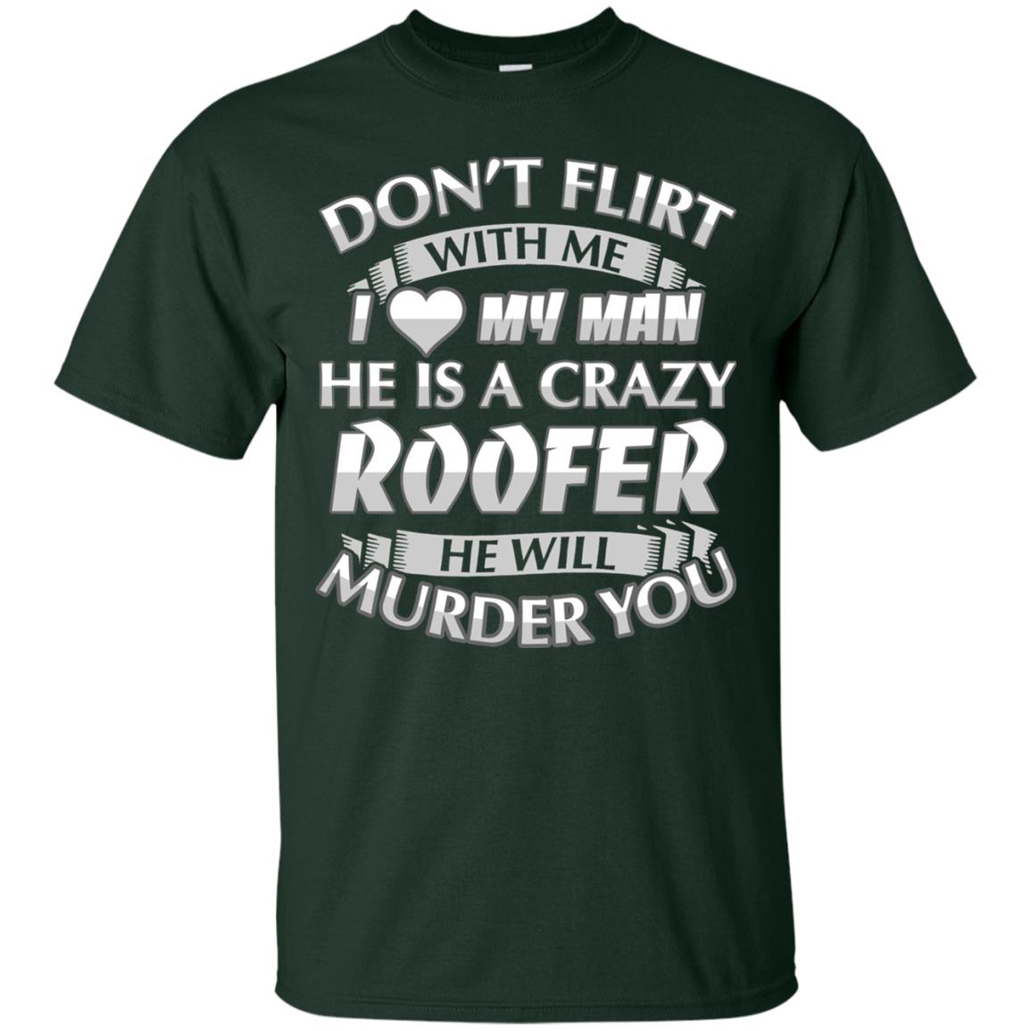 Roofer T-shirt Don_t Flirt With Me I Love My Crazy Forest Green