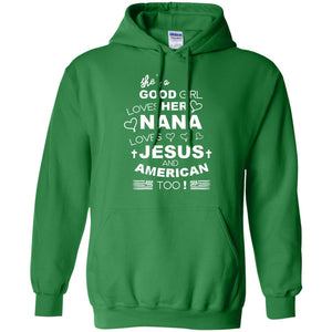 She Is A Good Girl Loves Her Nana Loves Jesus And American Too ShirtG185 Gildan Pullover Hoodie 8 oz.