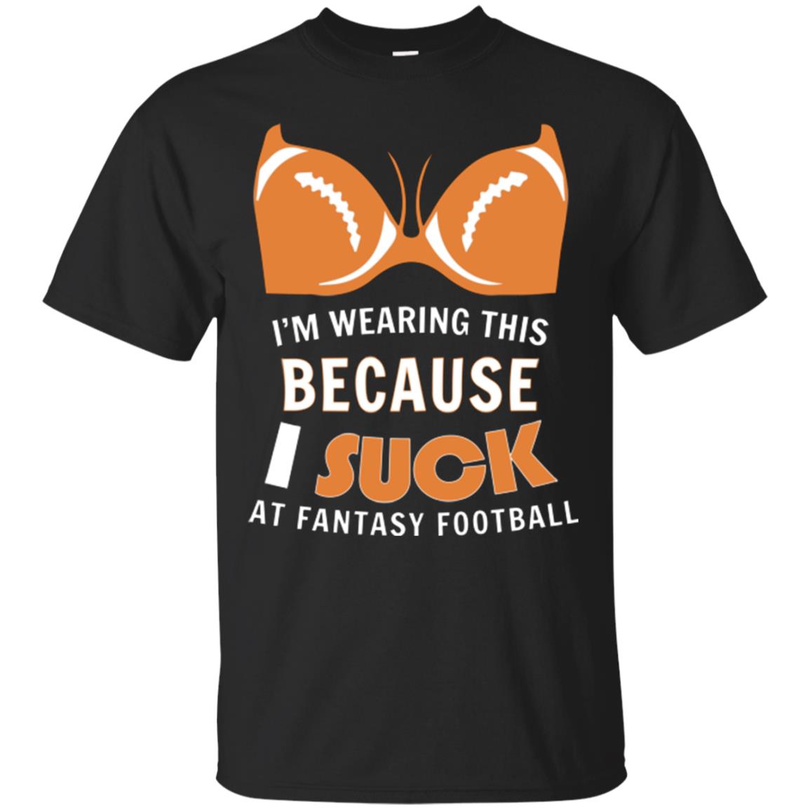 Im Wearing This Because I Suck At Fantasy Football Shirt Black