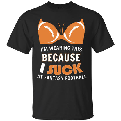 Im Wearing This Because I Suck At Fantasy Football Shirt Black