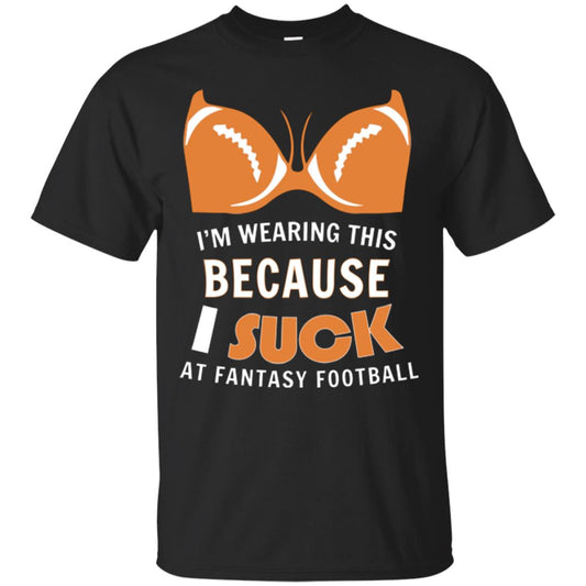 Im Wearing This Because I Suck At Fantasy Football Shirt Black