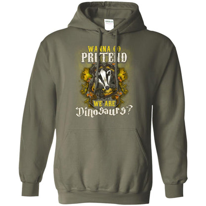 Wanna Go Pretend We're Dinosaurs Hufflepuff House Harry Potter ShirtG185 Gildan Pullover Hoodie 8 oz.