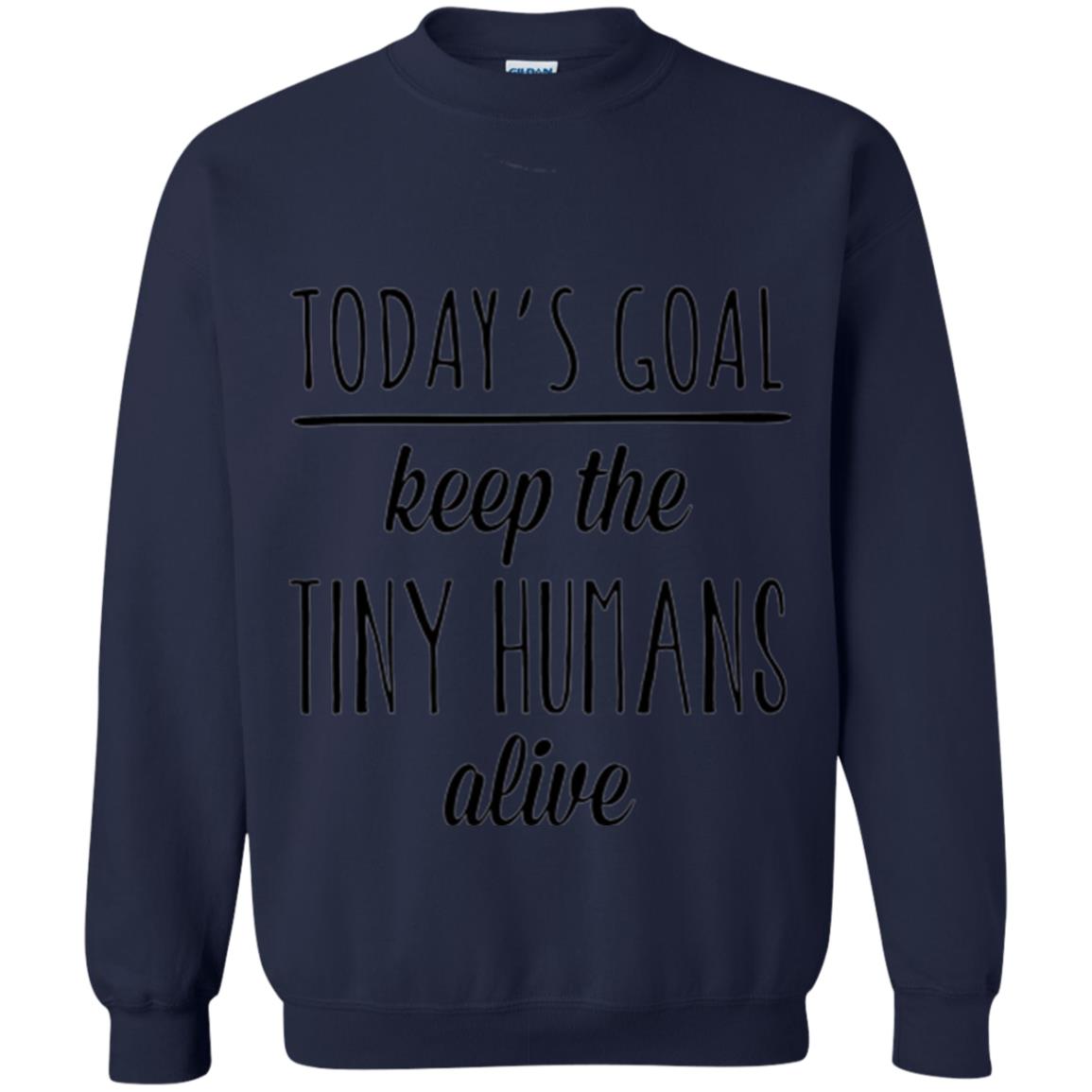 Mother_s Day T-shirt Today_s Goal Keep The Tiny Humans Alive Navy