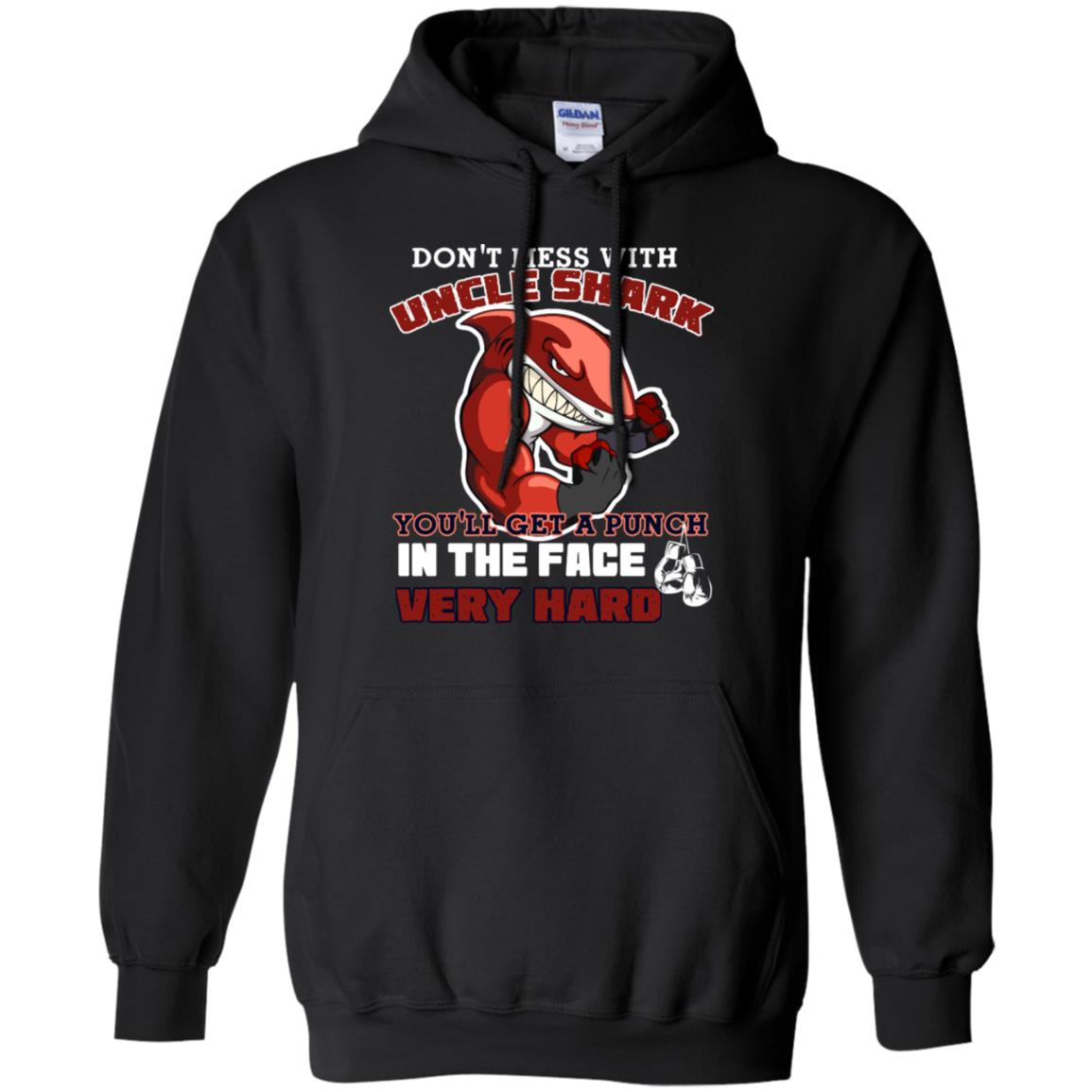 Don't Mess With Uncle Shark You'll Get A Punch In The Face Very Hard Family Shark ShirtG185 Gildan Pullover Hoodie 8 oz.