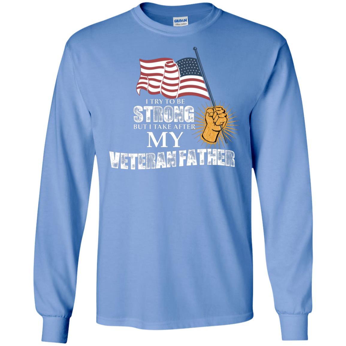 I Try To Be Strong But I Take After My Veteran Father Gift Shirt For Son Or Daughter Carolina Blue
