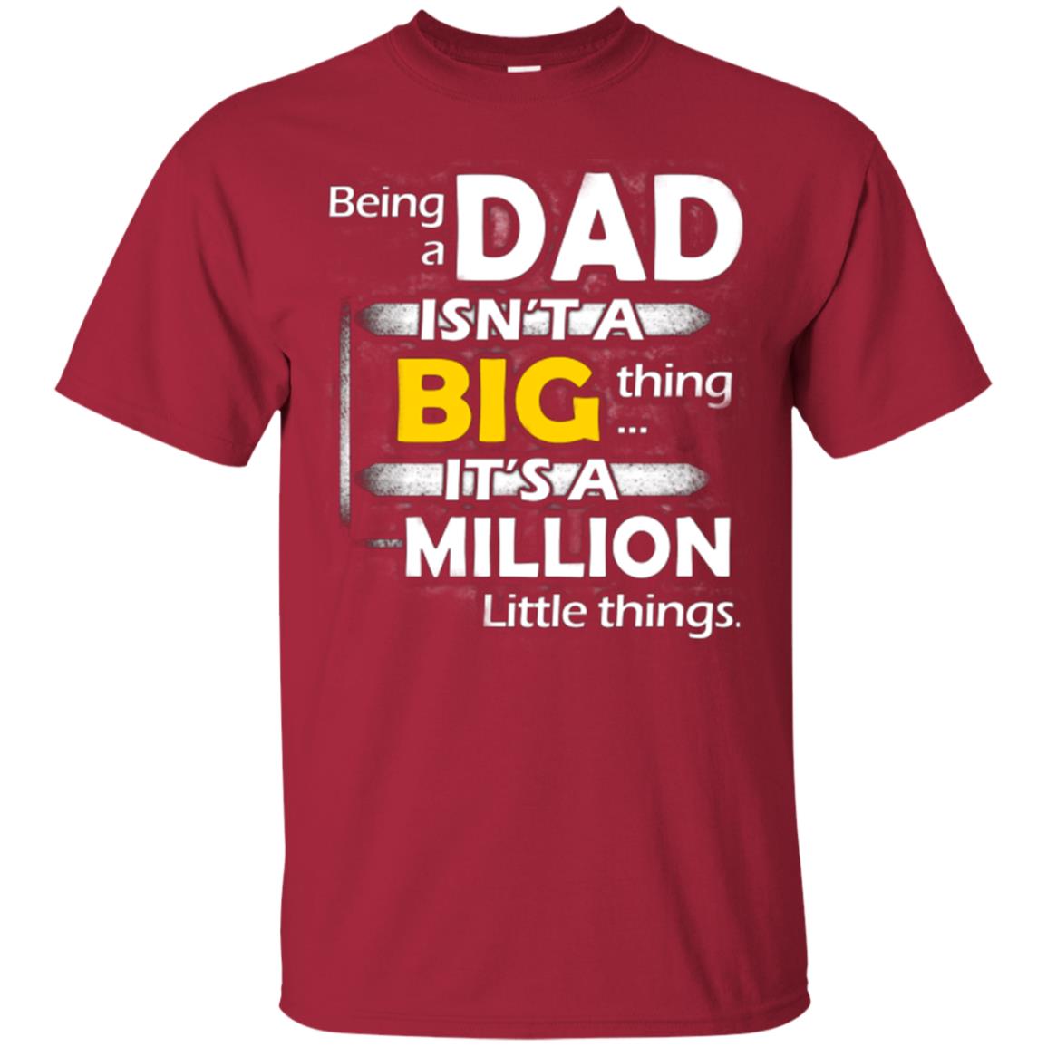 Being A Dad Isn_t A Big Thing It_s A Million Little Things Daddy T-shirt Cardinal