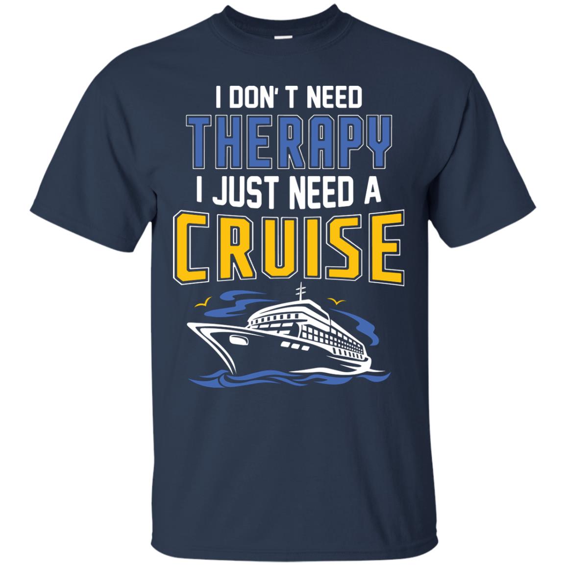I Don’t Need Therapy I Just Need A Cruise Summer Vacation T-shirt Navy
