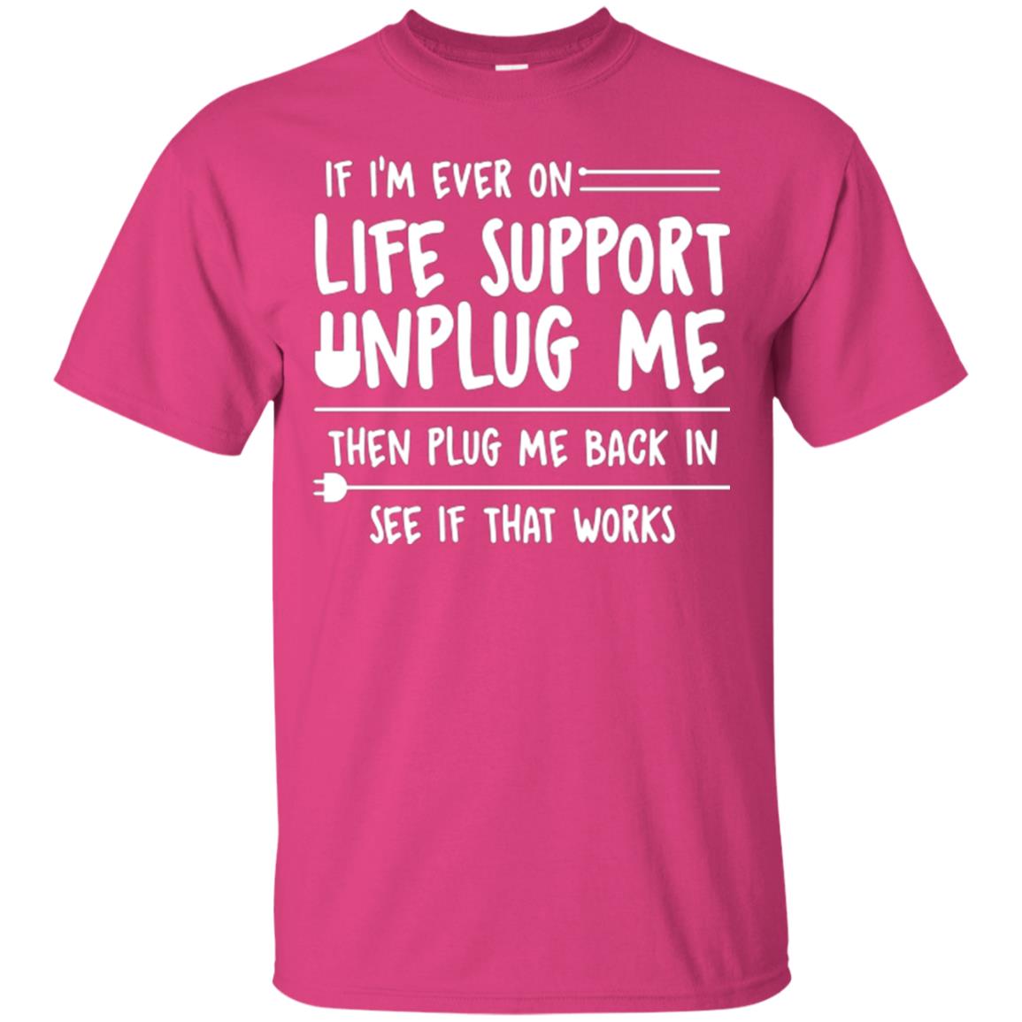 If I’m Ever On Life Support Unplug Me Then T-shirt Heliconia
