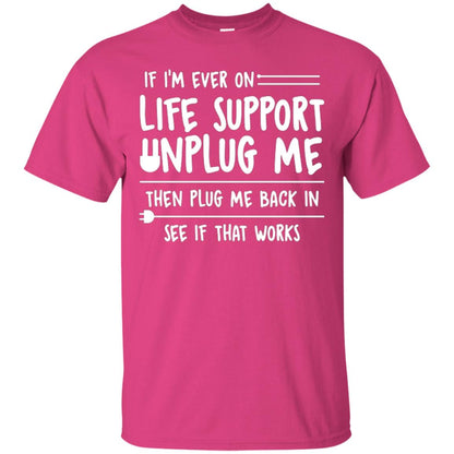 If I’m Ever On Life Support Unplug Me Then T-shirt Heliconia