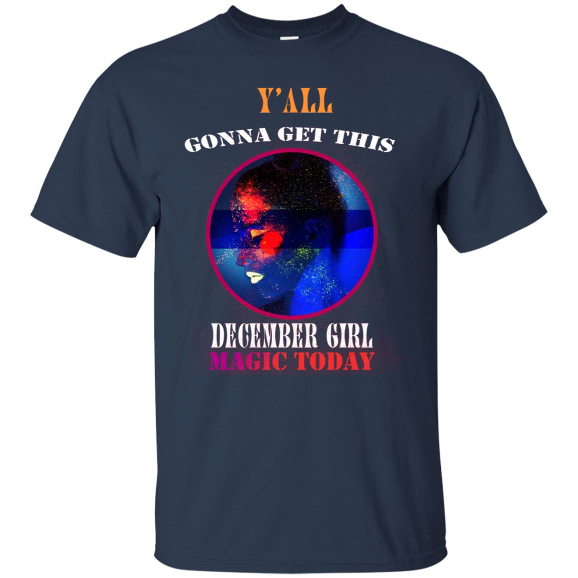Y All Gonna Get This March Girl Magic Today December Birthday Shirt For Girls Navy