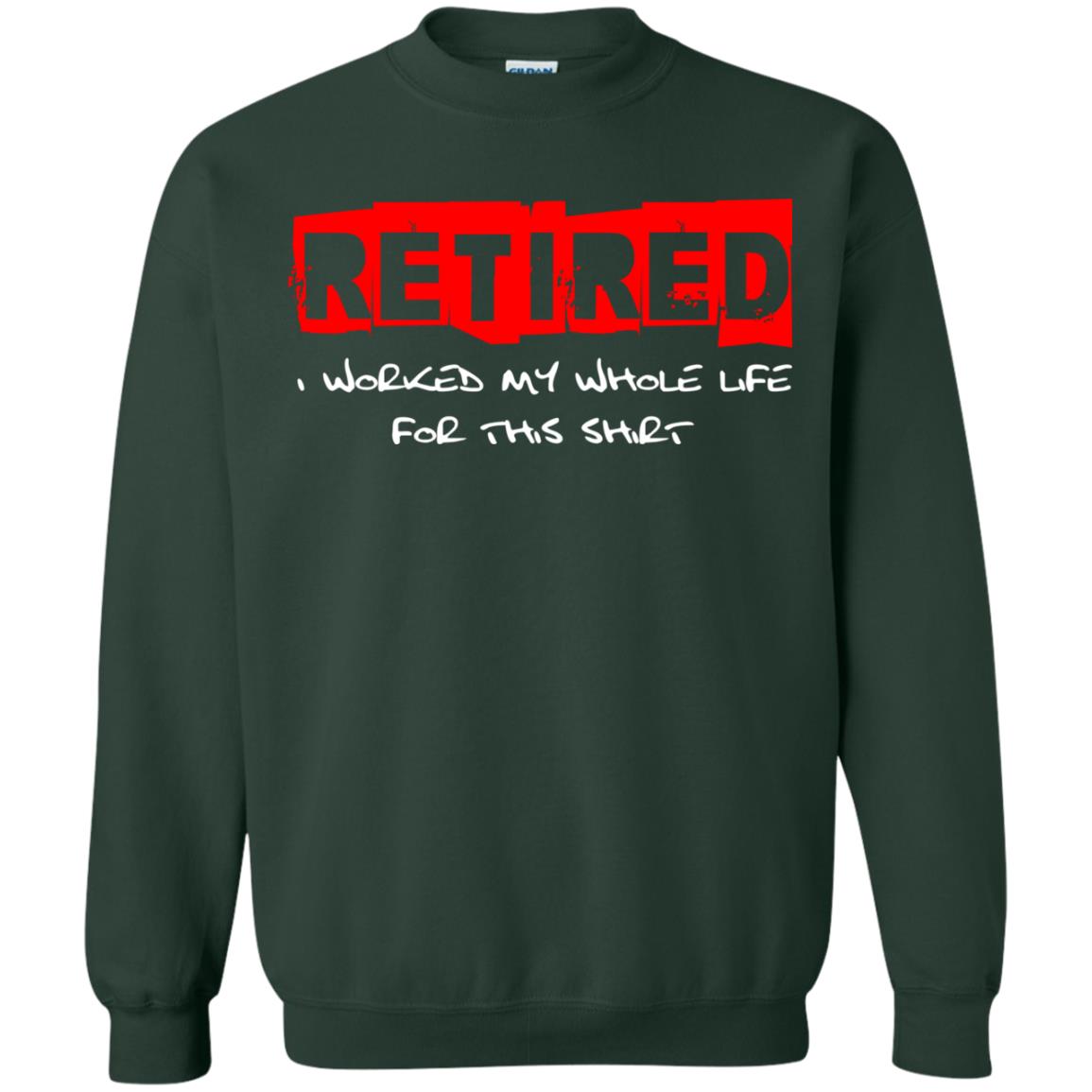 Retirement T-shirt Retired I Worked My Whole Life For This Shirt Forest Green