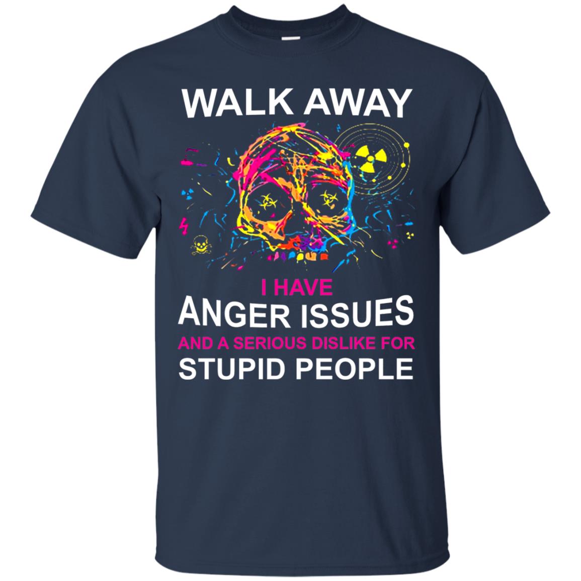 Walk Away I Have Anger Issues And A Serious Dislike T-shirt Navy