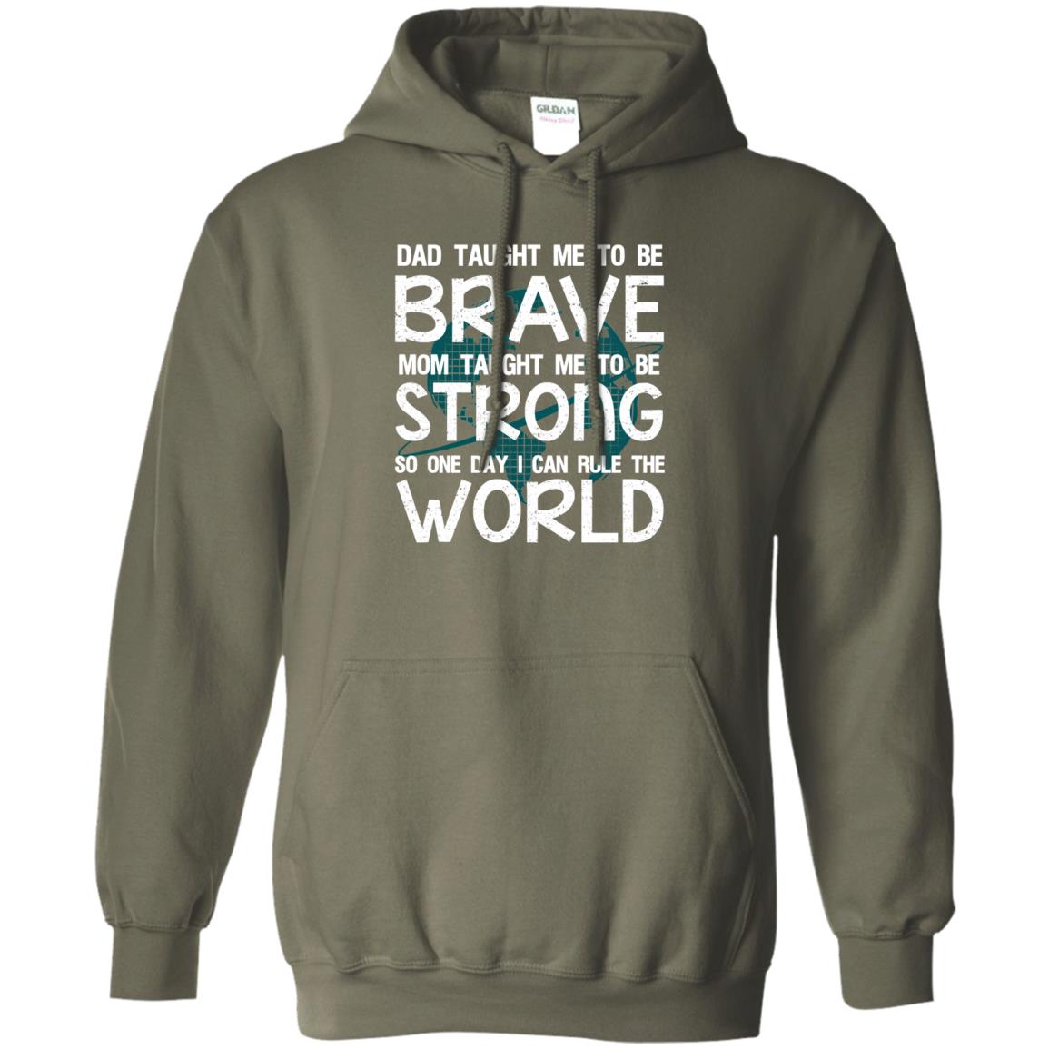 Dad Taught Me To Be Brave Mom Taught Me To Be Strong Parents Pride Shirt Military Green
