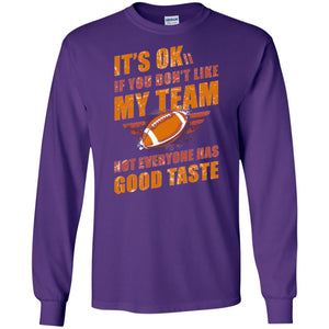 Its Ok If You Dont Like My Team Not Everyone Has Good Taste Football ShirtG240 Gildan LS Ultra Cotton T-Shirt