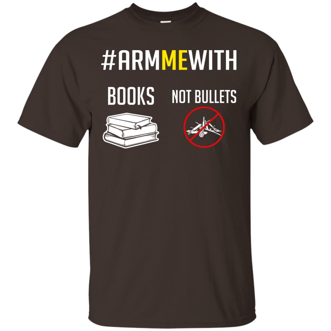 Arm Me With Books Not Bullets Gun Control T-shirt Dark Chocolate