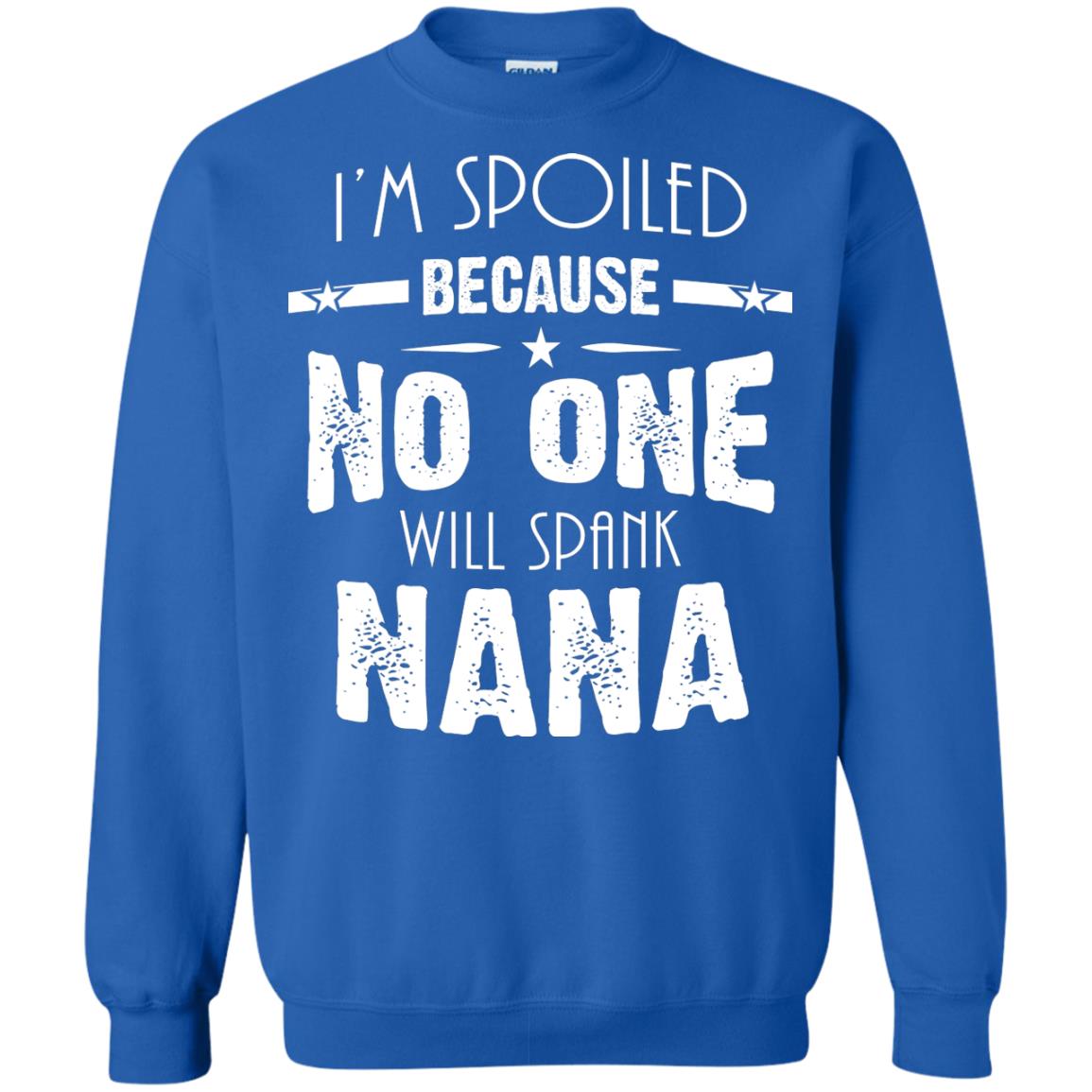 Family T-shirt I'm Spoiled Because No One Will Spank Nana Royal