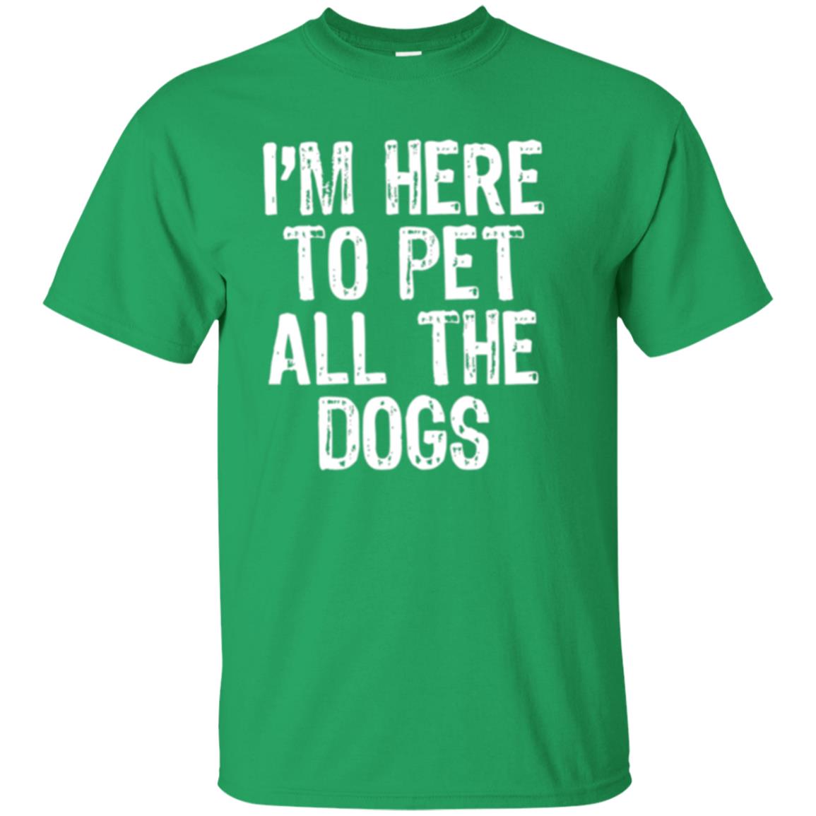 I_m Here To Pet All The Dogs Dog Lover T-shirt Irish Green