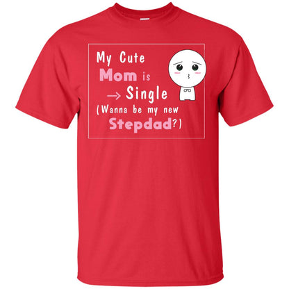 My Cute Mom Is Single Wanna Be My New Stepdad Shirt Red