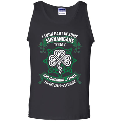 I Took Part In Some Shenanigans Today And Tomorrow I Shall Shenan-again Irish Shirt Black