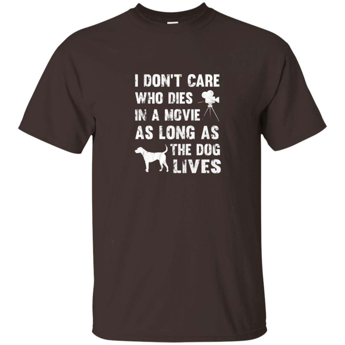 I Don_t Care Who Dies In Movie As Long As Dog Lives Dog Lover T-shirt Dark Chocolate