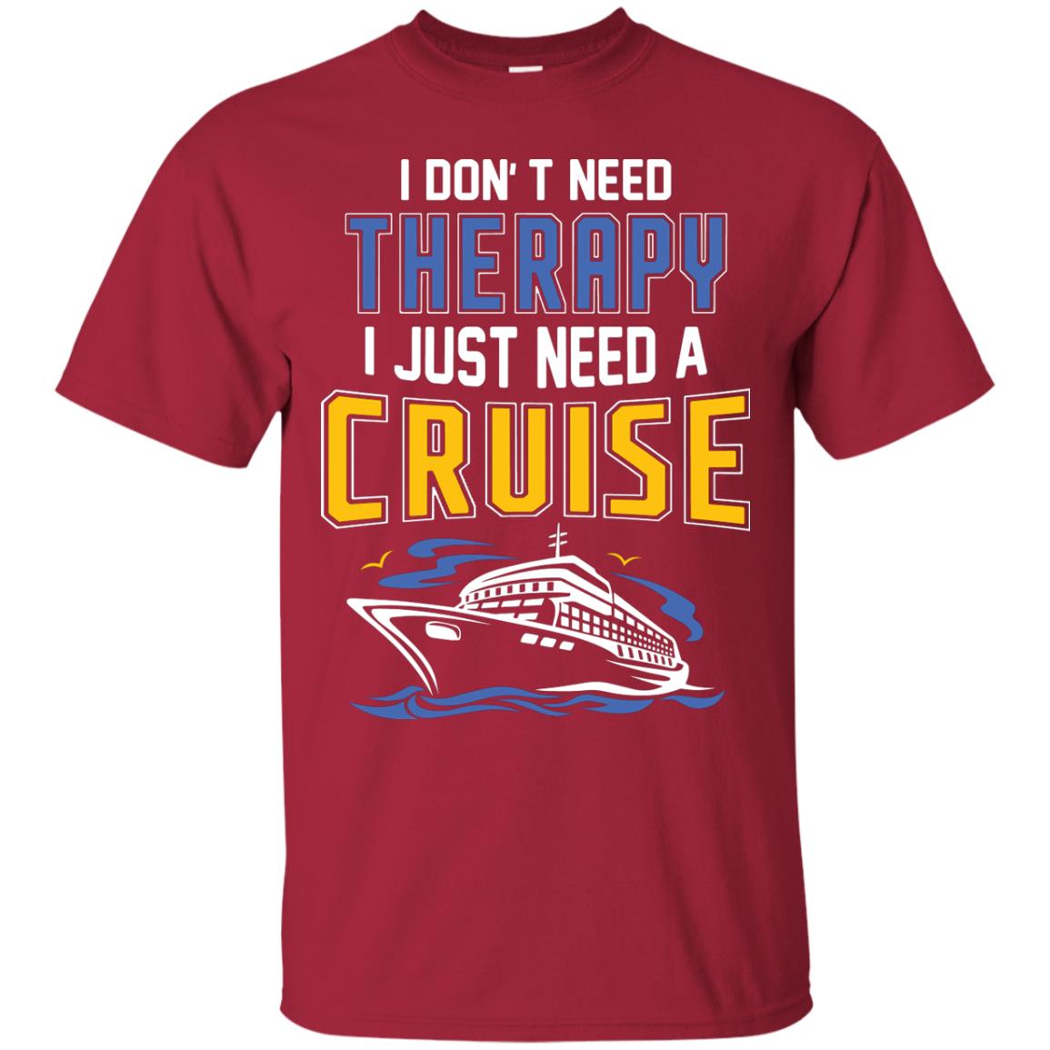 I Don’t Need Therapy I Just Need A Cruise Summer Vacation T-shirt Cardinal