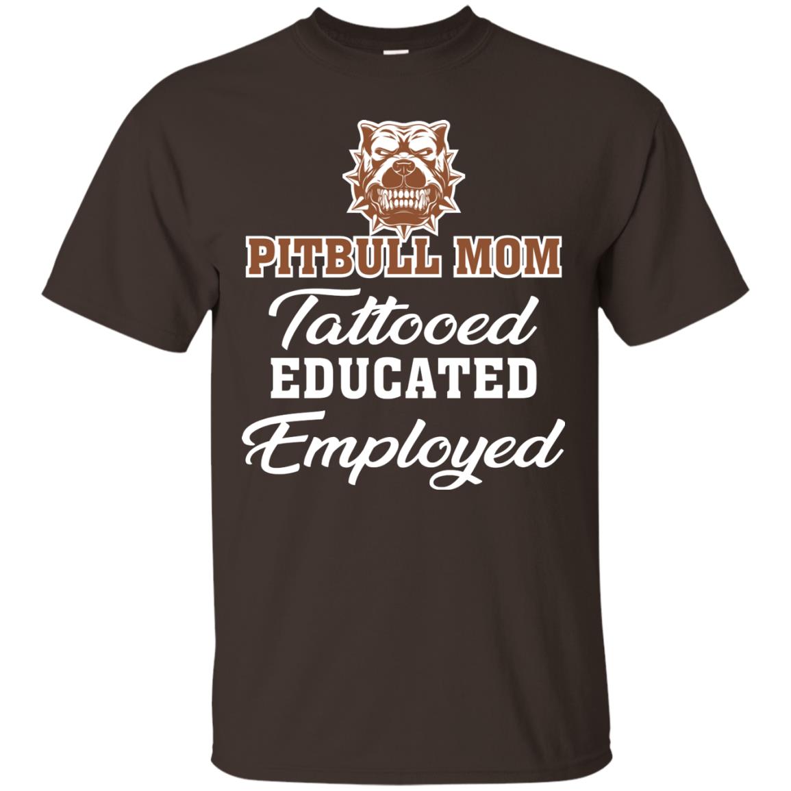 Pitbull Mom Tattooed Educated Employed Pitbull Gift Shirt For Mom Dark Chocolate